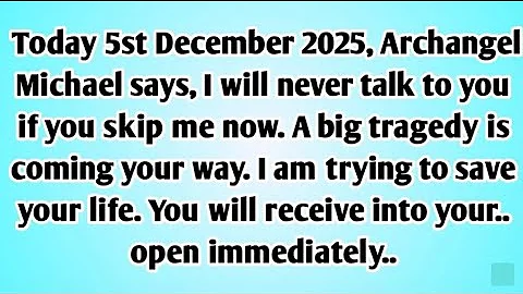 👉📜Today 5st December 2025, Archangel Michael says, I will never talk to you if you skip me now....!!