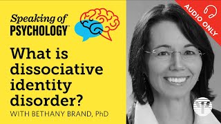 Speaking of Psychology: What is dissociative identity disorder? With Bethany Brand, PhD
