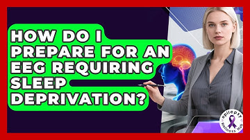 How Do I Prepare For An EEG Requiring Sleep Deprivation? - Epilepsy Wellness Hub