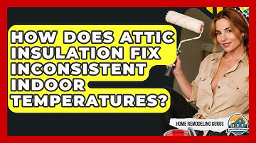 How Does Attic Insulation Fix Inconsistent Indoor Temperatures? - Home Remodeling Gurus