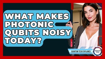 What Makes Photonic Qubits Noisy Today? - Quantum Tech Explained