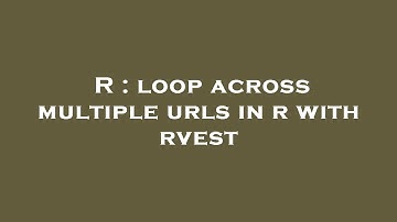 R : loop across multiple urls in r with rvest