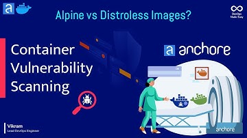 Vulnerability Scanning for Docker Images | Anchore Engine with Distroless & Alpine Image Examples
