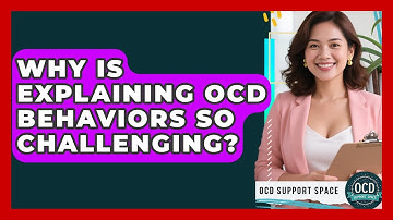 Why Is Explaining OCD Behaviors So Challenging? - OCD Support Space