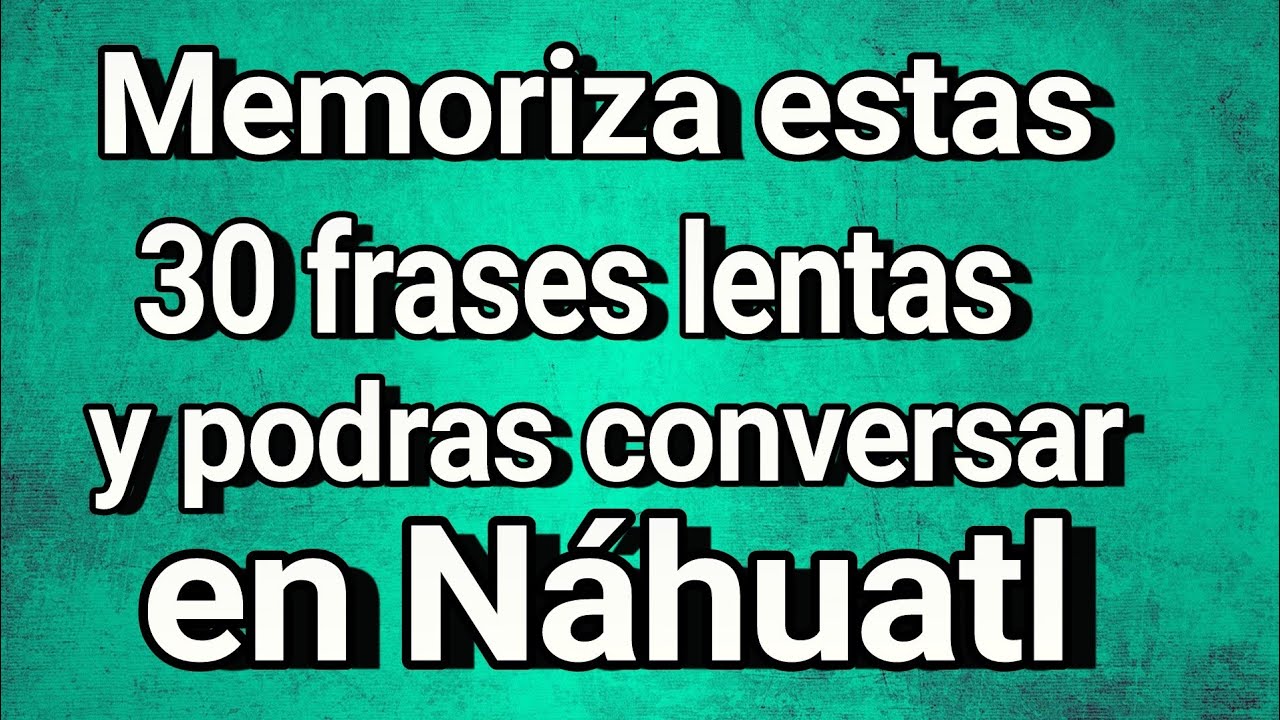 MEMORIZA ESTAS 30 FRASES Y PODRÁS CONVERSAR EN NÁHUATL!!