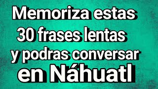 MEMORIZE THESE 30 PHRASES AND YOU'LL BE ABLE TO CONVERSATE IN NAHUATL!!