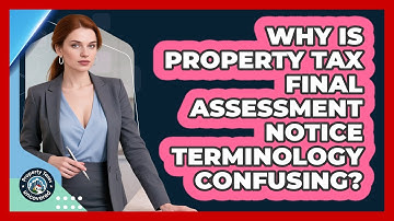 Why Is Property Tax Final Assessment Notice Terminology Confusing? - Property Taxes Uncovered
