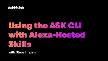 Using the ASK CLI with Alexa-Hosted Skills - Dabble Lab #227