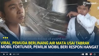 Viral, Pemuda Berlinang Air Mata Usai Tabrak Mobil Fortuner, Pemilik Mobil Beri Respon Hangat