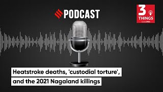 Heatstroke deaths, 'custodial torture', and the 2021 Nagaland killings | 3 Things Podcast