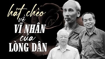 Xúc động nghẹn ngào - LK Hát chèo về những Vĩ Nhân của Lòng Dân: Bác Hồ, Bác Giáp, Bác Trọng