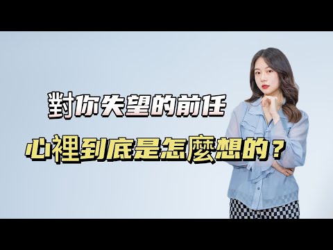 對你失望的前任，心理到底都是怎麼想的呢？  復合丨挽回丨分手丨戀愛