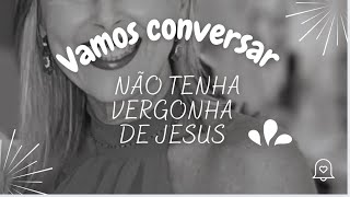 NÃO TENHA VERGONHA DE JESUS | Patrícia Menescal