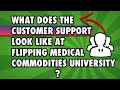 What Does The Customer Support Look Like at Flipping Medical Commodities University?