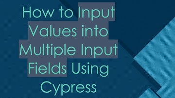 How to Input Values into Multiple Input Fields Using Cypress