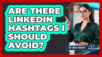 Are There LinkedIn Hashtags I Should Avoid? - Get Linked Together
