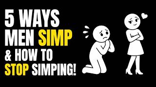 5 Embarrassing Ways Men Simp & How to Easily Stop Simping!