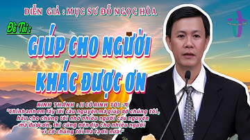 GIẢNG LUẬN : MỤC SƯ ĐỖ NGỌC HÒA .ĐỀ TÀI: GIÚP CHO NGƯỞI KHÁC ĐƯỢC ƠN #songnuochangsong #msdongochoa