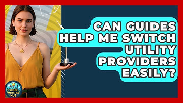 Can Guides Help Me Switch Utility Providers Easily? - Your Utilities Hub