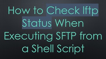 How to Check lftp Status When Executing SFTP from a Shell Script