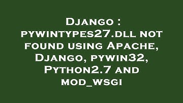 Django : pywintypes27.dll not found using Apache, Django, pywin32, Python2.7 and mod_wsgi