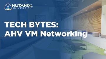 AHV VM Networking | Tech Bytes | Nutanix University