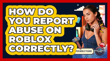 How Do You Report Abuse On Roblox Correctly? - Open World Tycoons