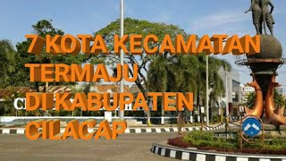 7 KOTA KECAMATAN PALING MAJU DI KABUPATEN CILACAP JAWA TENGAH