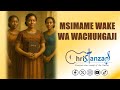 MSIMAME WAKE WA WACHUNGAJI 