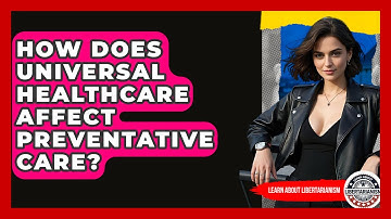 How Does Universal Healthcare Affect Preventative Care? - Learn About Libertarianism