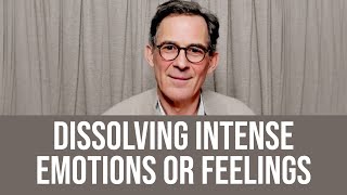 Dissolving Intense Emotions or Feelings