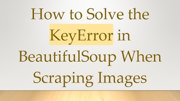 How to Solve the KeyError in BeautifulSoup When Scraping Images
