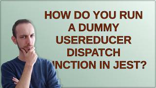 How do you run a dummy useReducer dispatch function in Jest