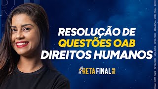 RETA FINAL OAB 40: Direitos Humanos - Resolução de Questões - Com Prof. Fernanda Machado