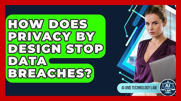 How Does Privacy By Design Stop Data Breaches? - AI and Technology Law