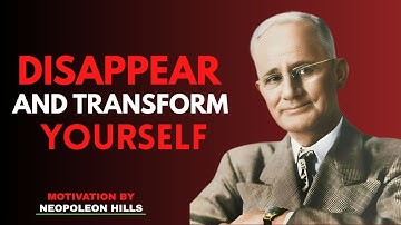 How to Disappear and Transform Yourself | Napoleon Hill