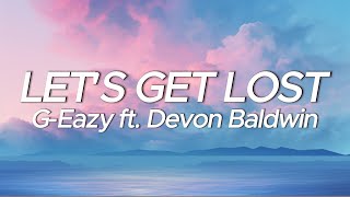 G-Eazy - Let's Get Lost (Lyrics) ft. Devon Baldwin