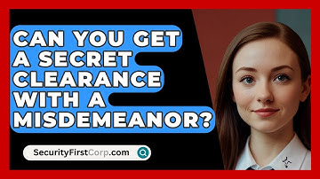 Can You Get A Secret Clearance With A Misdemeanor? - SecurityFirstCorp.com