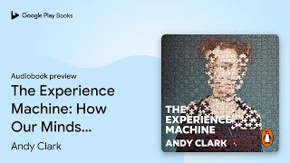 The Experience Machine: How Our Minds Predict… by Andy Clark · Audiobook preview