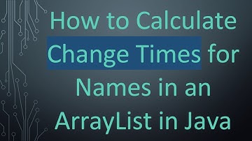 How to Calculate Change Times for Names in an ArrayList in Java