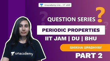 QUESTION SERIES - Periodic Properties -Part 2 |IIT JAM | DU| BHU | Shikha | Unacademy Live IIT JAM
