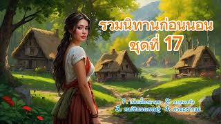 รวมนิทานก่อนนอน ชุดที่ 17  |  นิทานก่อนนอนฟังยาวๆต่อเนื่อง ฝันดี