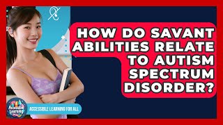 How Do Savant Abilities Relate To Autism Spectrum Disorder? - Accessible Learning For All
