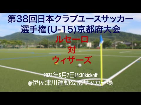第38回日本クラブユースサッカー選手権(U-15)京都府大会　決勝　ルセーロ対ウィザーズ