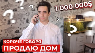 КОРОЧЕ ГОВОРЯ, ПРОДАЮ ДОМ