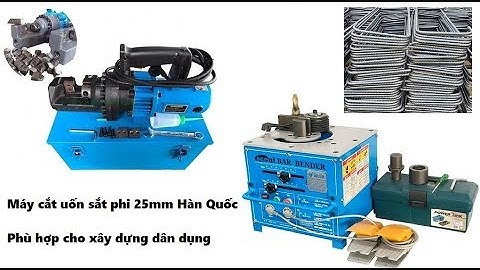 Máy uốn cắt sắt phi 25mm Hàn Quốc - Lựa chọn hiệu quả cho thi công dân dụng