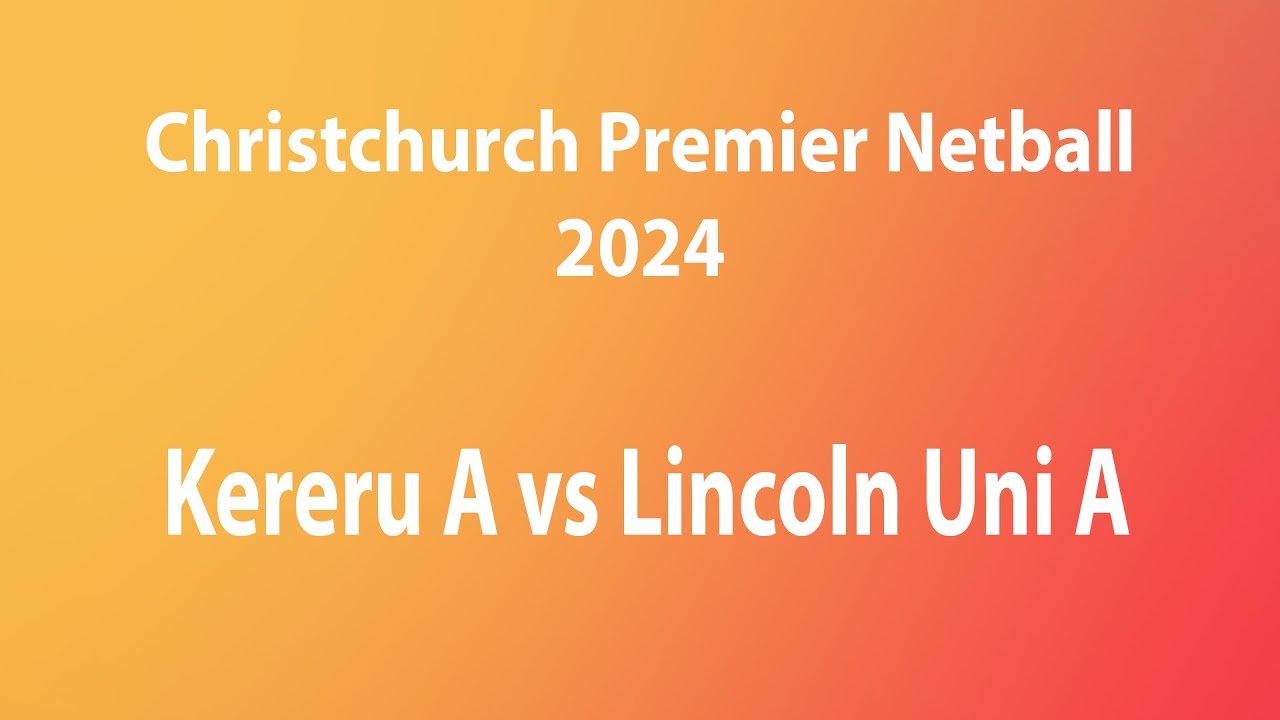 Christchurch Netball Premier Kereru A Vs Lincoln Uni A 20 8 2024