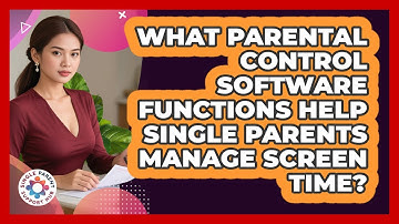 What Parental Control Software Functions Help Single Parents Manage Screen Time?