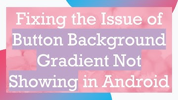 Fixing the Issue of Button Background Gradient Not Showing in Android