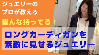 【流行のロングカーディガンを素敵に見せる！】ちょっと差がつくジュエリー使いのポイント